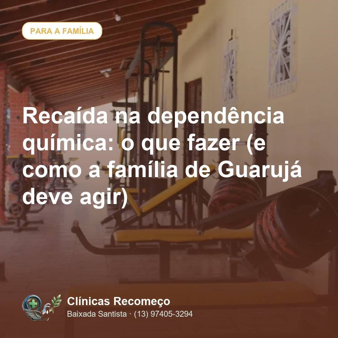 Recaída na dependência química: o que fazer (e como a família de Guarujá deve agir)